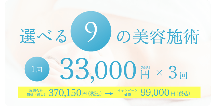 選べる9の美容施術スキンなる3ヶ月お試しプラン 1ヶ月33,000円(税込)×3回で総額99,000円(税込)にてご提供します