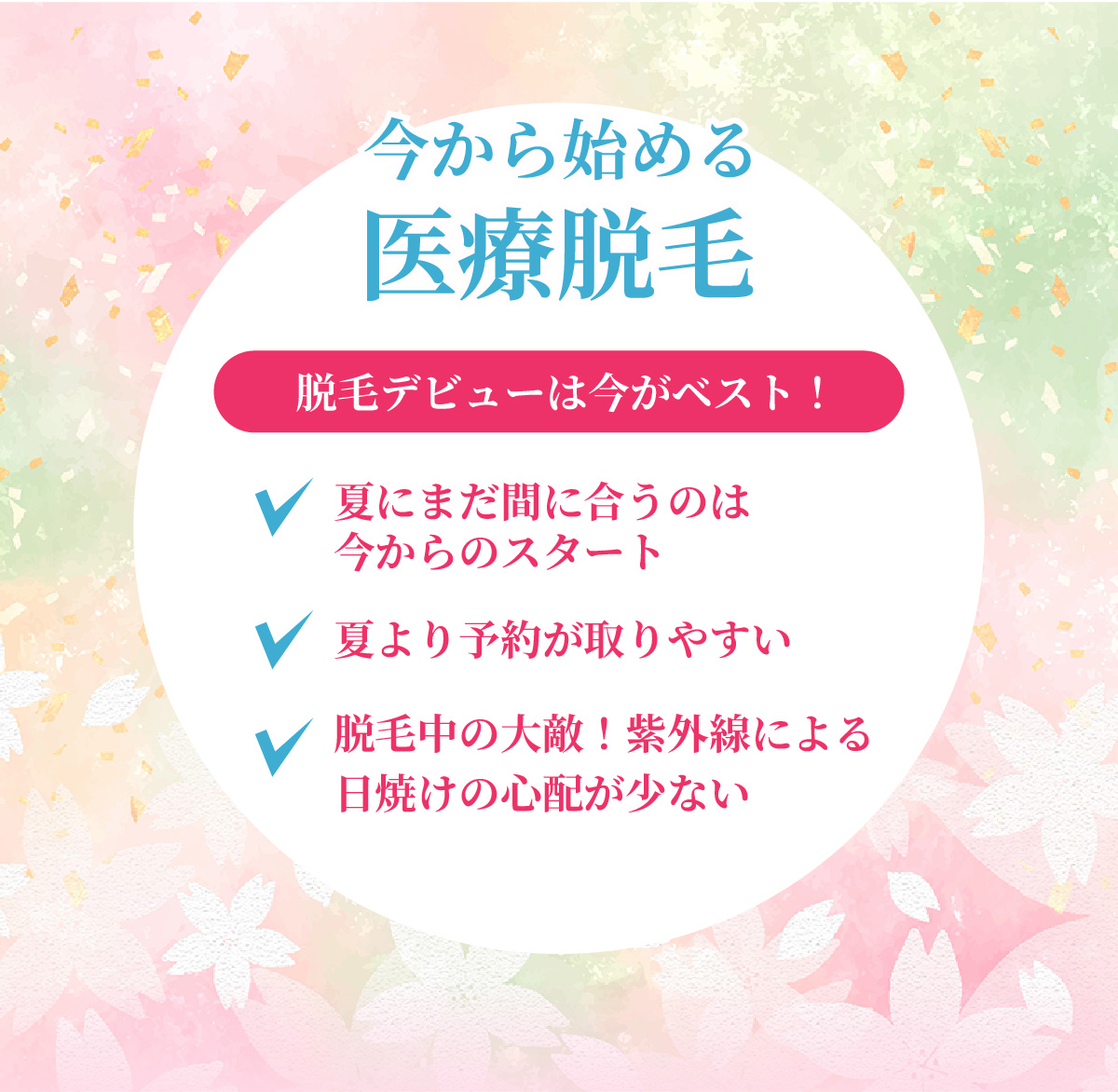 今から始める医療脱毛
脱毛デビューは今がベスト!
夏にまだ間に合うのは今からのスタート
夏より予約が取りやすい
脱毛中の大敵!紫外線による日焼けの心配が少ない