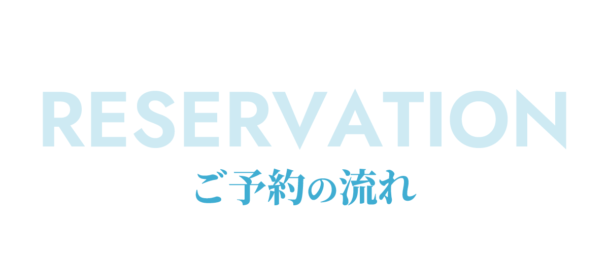 RESERVE ご予約の流れ